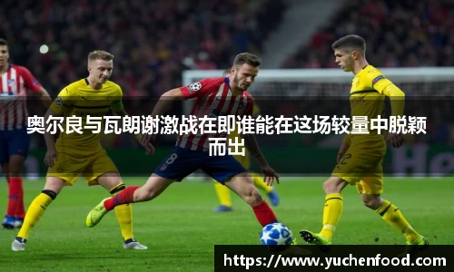 奥尔良与瓦朗谢激战在即谁能在这场较量中脱颖而出